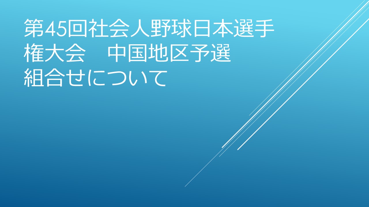 第45回社会人野球日本選手権大会　中国地区予選組合せ